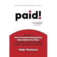 paid!: Reveals The 10 Secrets for Being Richly Rewarded for the Value you Deliver