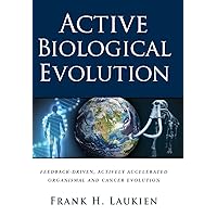 Active Biological Evolution: Feedback-Driven, Actively Accelerated Organismal and Cancer Evolution Active Biological Evolution: Feedback-Driven, Actively Accelerated Organismal and Cancer Evolution Hardcover Kindle