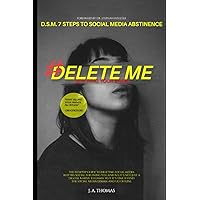 D.S.M. 7 Steps to Social Media Abstinence: The Desktop Guide to Deleting Social Media. Why Big Social is Ruining You and No, It's Not Just a 'Digital ... the Dangers of Digital Immersion (All Ages))