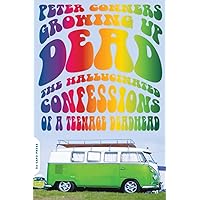 Growing Up Dead: The Hallucinated Confessions of a Teenage Deadhead Growing Up Dead: The Hallucinated Confessions of a Teenage Deadhead Paperback Audible Audiobook Kindle