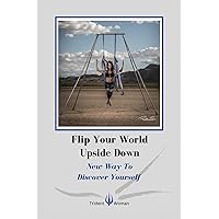Flip Your World Upside Down: New Way To Discover Yourself