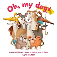 Oh, My Dog!: A young children's guide to taking care of dogs Oh, My Dog!: A young children's guide to taking care of dogs Paperback Kindle