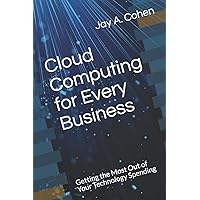 Cloud Computing for Every Business: Getting the Most Out of Your Technology Spending Cloud Computing for Every Business: Getting the Most Out of Your Technology Spending Kindle Paperback