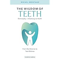 The Wisdom of Teeth: Dentosophy – A Gateway to Health: From Oral Balance to Total Balance The Wisdom of Teeth: Dentosophy – A Gateway to Health: From Oral Balance to Total Balance Kindle Paperback