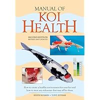 Manual of Koi Health: How to Create a Healthy Environment for Your Koi and How to Treat Any Sickness that May Afflict Them Manual of Koi Health: How to Create a Healthy Environment for Your Koi and How to Treat Any Sickness that May Afflict Them Paperback