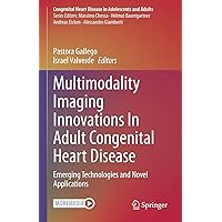Multimodality Imaging Innovations In Adult Congenital Heart Disease: Emerging Technologies and Novel Applications (Congenital Heart Disease in Adolescents and Adults) Multimodality Imaging Innovations In Adult Congenital Heart Disease: Emerging Technologies and Novel Applications (Congenital Heart Disease in Adolescents and Adults) Kindle Hardcover Paperback