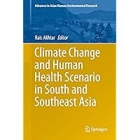 Climate Change and Human Health Scenario in South and Southeast Asia (Advances in Asian Human-Environmental Research) Climate Change and Human Health Scenario in South and Southeast Asia (Advances in Asian Human-Environmental Research) Kindle Hardcover Paperback