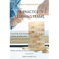 The Practice of Learning Teams: Learning and improving safety, quality and operational excellence. (HOP and Learning Teams) The Practice of Learning Teams: Learning and improving safety, quality and operational excellence. (HOP and Learning Teams) Paperback Kindle