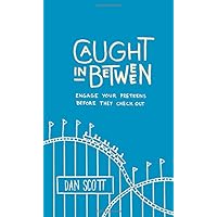 Caught in Between: Engage Your Preteens Before They Check Out Caught in Between: Engage Your Preteens Before They Check Out Paperback Kindle
