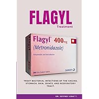 The Flagyl Treatment: Treat Bacterial Infections Of The Vagina, Stomach, Skin, Joints, And Respiratory Tract. The Flagyl Treatment: Treat Bacterial Infections Of The Vagina, Stomach, Skin, Joints, And Respiratory Tract. Paperback