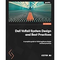 Dell VxRail System Design and Best Practices: A complete guide to VxRail appliance design and best practices Dell VxRail System Design and Best Practices: A complete guide to VxRail appliance design and best practices Paperback Kindle