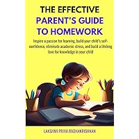 The Effective Parent's Guide to Homework: Inspire a passion for learning, build your child’s self-confidence, eliminate academic stress, and build a lifelong ... in your child (Parenting made Simple)