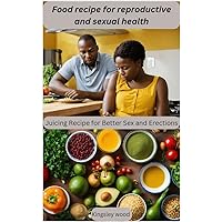 Food recipe for reproductive and sexual health: Juicing Recipe for Better Sex and Erections