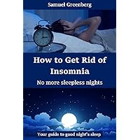 How to Get Rid of Insomnia : No more sleepless nights How to Get Rid of Insomnia : No more sleepless nights Kindle