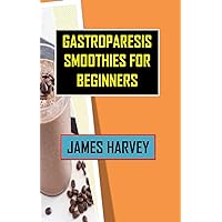 Gastroparesis Smoothies For Beginners: Easy To Follow Gastroparesis Smoothies Recipe,Tips,Tricks,And Procedure To Relieve Abdominal bloating,Vomiting And Nausea Gastroparesis Smoothies For Beginners: Easy To Follow Gastroparesis Smoothies Recipe,Tips,Tricks,And Procedure To Relieve Abdominal bloating,Vomiting And Nausea Kindle