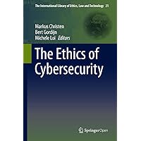 The Ethics of Cybersecurity (The International Library of Ethics, Law and Technology Book 21) The Ethics of Cybersecurity (The International Library of Ethics, Law and Technology Book 21) Kindle Hardcover Paperback