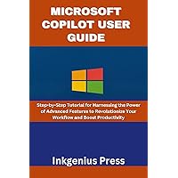MICROSOFT COPILOT USER GUIDE: Step-by-Step Tutorial for Harnessing the Power of Advanced Features to Revolutionize Your Workflow and Boost Productivity MICROSOFT COPILOT USER GUIDE: Step-by-Step Tutorial for Harnessing the Power of Advanced Features to Revolutionize Your Workflow and Boost Productivity Kindle Paperback