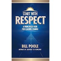 Start with Respect: A Principled Path for Leading Change Start with Respect: A Principled Path for Leading Change Kindle Paperback