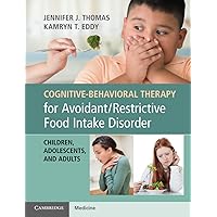 Cognitive-Behavioral Therapy for Avoidant/Restrictive Food Intake Disorder Cognitive-Behavioral Therapy for Avoidant/Restrictive Food Intake Disorder Paperback Kindle
