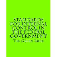 Standards for Internal Control in the Federal Government: GAO-14-704G The Green Book Standards for Internal Control in the Federal Government: GAO-14-704G The Green Book Paperback