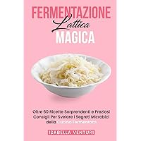 FERMENTAZIONE LATTICA Magica: Oltre 60 Ricette Sorprendenti e Preziosi Consigli Per Svelare i Segreti Microbici della Cucina Fermentata (FERMENTAZIONE ESSENZIALE: la Guida Completa) (Italian Edition) FERMENTAZIONE LATTICA Magica: Oltre 60 Ricette Sorprendenti e Preziosi Consigli Per Svelare i Segreti Microbici della Cucina Fermentata (FERMENTAZIONE ESSENZIALE: la Guida Completa) (Italian Edition) Kindle Paperback