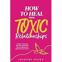 How To Heal From Toxic Relationships: 5 Stages to Overcome Past Hurts, Rebuild Your Life and Embrace the Joyful Future You Deserve (The How To Heal Series) How To Heal From Toxic Relationships: 5 Stages to Overcome Past Hurts, Rebuild Your Life and Embrace the Joyful Future You Deserve (The How To Heal Series) Paperback Kindle