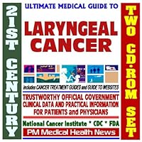 21st Century Ultimate Medical Guide to Laryngeal Cancer - Authoritative, Practical Clinical Information for Physicians and Patients, Treatment Options (Two CD-ROM Set)