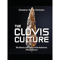 The Clovis Culture: The History and Legacy of the Prehistoric Paleoamericans The Clovis Culture: The History and Legacy of the Prehistoric Paleoamericans Kindle Paperback Hardcover