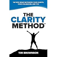 The Clarity Method: Tap Into What Motivates Your Clients, Your Colleagues, and You The Clarity Method: Tap Into What Motivates Your Clients, Your Colleagues, and You Paperback Kindle
