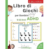 Libro di Giochi per Bambini ADHD: 70 Attività Divertenti con Colori per Migliorare la Concentrazione e l'Attenzione nei Bambini con ADHD (Italian Edition)