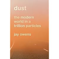 Dust: The Modern World in a Trillion Particles Dust: The Modern World in a Trillion Particles Hardcover Kindle Audible Audiobook Paperback