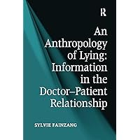 An Anthropology of Lying: Information in the Doctor-Patient Relationship An Anthropology of Lying: Information in the Doctor-Patient Relationship Paperback Kindle Hardcover