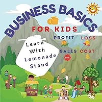 Business Basics For Kids: Learn with Lemonade Stand : Profit and Loss Business Basics For Kids: Learn with Lemonade Stand : Profit and Loss Paperback Hardcover