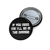 Funny Pinback Button Pin Badge Sayings If You Need Me I'll be in the Garage Hobby Novelty Women Men Sayings Sarcastic