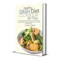 Healthy DASH Diet Cookbook for Two: 1500 Days Delicious Flavorful Recipes to Lower Blood Pressure and Surprise yourself with Cooking for Two | Including 30-Day Meal Plan