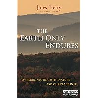 The Earth Only Endures: On Reconnecting with Nature and Our Place in It The Earth Only Endures: On Reconnecting with Nature and Our Place in It Kindle Hardcover Paperback