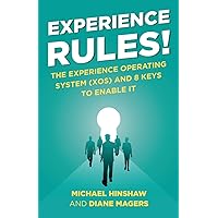 Experience Rules!: The Experience Operating System (XOS) and 8 Keys to Enable It Experience Rules!: The Experience Operating System (XOS) and 8 Keys to Enable It Paperback Kindle Hardcover