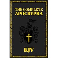The Complete Apocrypha, King James Version: All the Lost Books of the Bible from the 1611 KJV - Unraveling the Mysteries of the Lost Scriptures - Large Print Edition