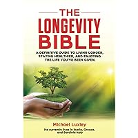 The Longevity Bible: A definitive guide to living longer, staying healthier, and enjoying the life you’ve been given.
