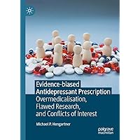 Evidence-biased Antidepressant Prescription: Overmedicalisation, Flawed Research, and Conflicts of Interest Evidence-biased Antidepressant Prescription: Overmedicalisation, Flawed Research, and Conflicts of Interest Kindle Hardcover Paperback