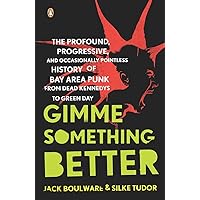 Gimme Something Better: The Profound, Progressive, and Occasionally Pointless History of Bay Area Punk from Dead Kennedys to Green Day Gimme Something Better: The Profound, Progressive, and Occasionally Pointless History of Bay Area Punk from Dead Kennedys to Green Day Paperback Kindle