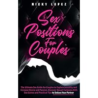 Sex Positions for Couples: The Ultimate Sex Guide for Couples to Explore Sexuality and Increase Desire and Passion. Discover Sexual Fantasies With Sex Games and Practical Tips to Seduce Your Partner Sex Positions for Couples: The Ultimate Sex Guide for Couples to Explore Sexuality and Increase Desire and Passion. Discover Sexual Fantasies With Sex Games and Practical Tips to Seduce Your Partner Hardcover Paperback