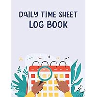 Daily Time Sheet Log Book: A Daily Time Sheet Log Book for Employee Hours with Professional Work Hours Log Book to Record Time in and out for Worker and Employee time