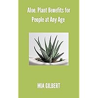 Aloe. Plant Benefits for People at Any Age Aloe. Plant Benefits for People at Any Age Kindle Paperback