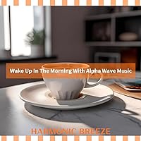 Wake Up In The Morning With Alpha Wave Music Wake Up In The Morning With Alpha Wave Music MP3 Music