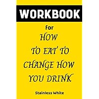 Workbook for How to Eat to Change How You Drink by Brooke Scheller DCN CNS