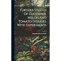 Further Studies Of Cucumber, Melon And Tomato Diseases, With Experiments Further Studies Of Cucumber, Melon And Tomato Diseases, With Experiments Hardcover Paperback
