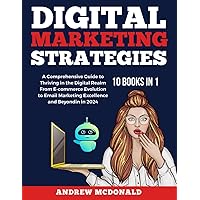 Digital Marketing Strategy 10 books in 1: A Comprehensive Guide to Thriving in the Digital Realm From E-commerce Evolution to Email Marketing ... Series: Strategies, Trends, and Tools)
