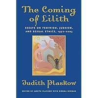The Coming of Lilith: Essays on Feminism, Judaism, and Sexual Ethics, 1972-2003 The Coming of Lilith: Essays on Feminism, Judaism, and Sexual Ethics, 1972-2003 Paperback Kindle
