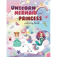 Unicorn Mermaid and Princess Coloring Book:: 50 plus coloring pages fun, cute, and magical for kids ages 4-8 years